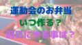 運動会　お弁当　いつ作る