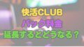 快活club パック料金 延長